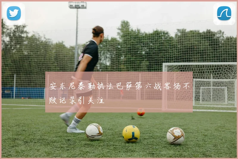 安东尼泰勒执法巴萨第六战客场不败记录引关注