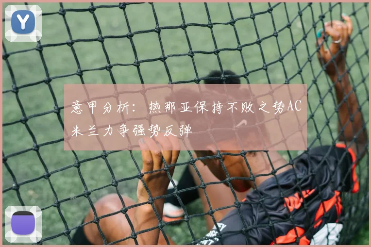 意甲分析：热那亚保持不败之势AC米兰力争强势反弹